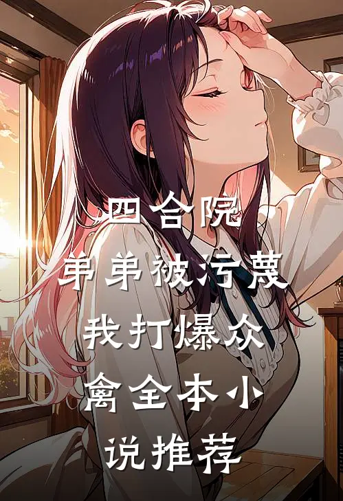 四合院：弟弟被污蔑，我打爆众禽全本小说推荐