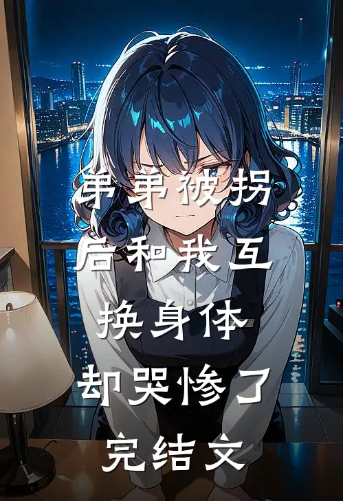 弟弟被拐后和我互换身体，却哭惨了完结文