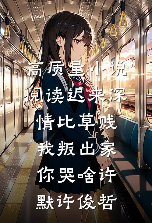 高质量小说阅读迟来深情比草贱，我叛出家你哭啥许默许俊哲