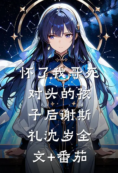 怀了我哥死对头的孩子后谢斯礼沈岁全文+番茄