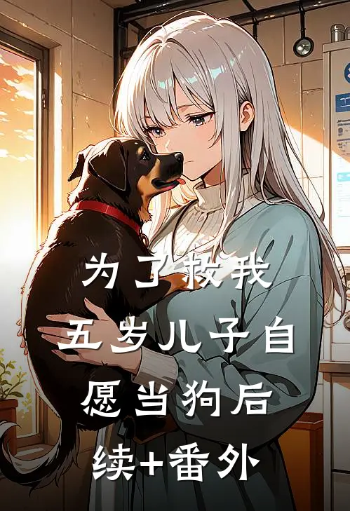 为了救我，五岁儿子自愿当狗后续+番外
