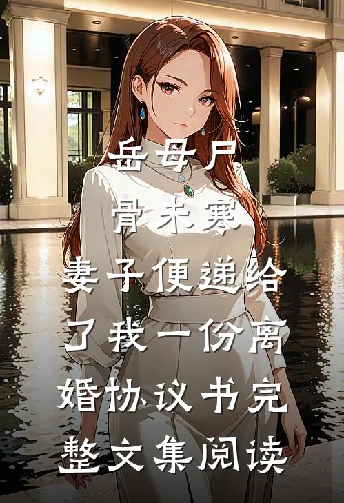 岳母尸骨未寒，妻子便递给了我一份离婚协议书完整文集阅读