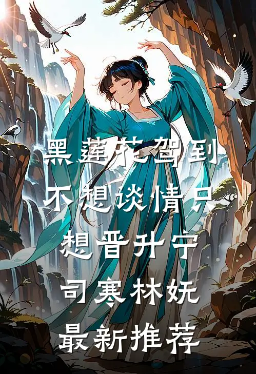 黑莲花驾到，不想谈情只想晋升宁司寒林妩最新推荐