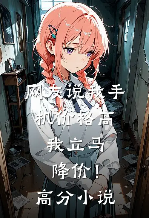网友说我手机价格高，我立马降价！高分小说