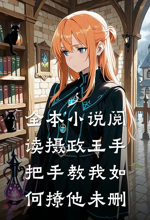 全本小说阅读摄政王手把手教我如何撩他未删