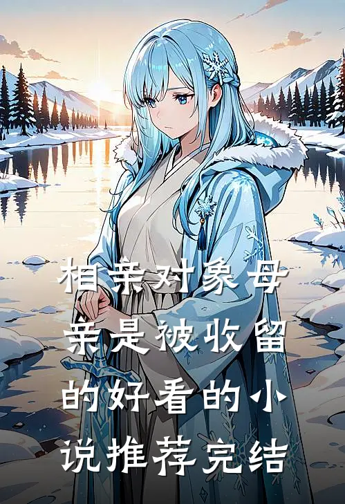 相亲对象母亲是被收留的好看的小说推荐完结