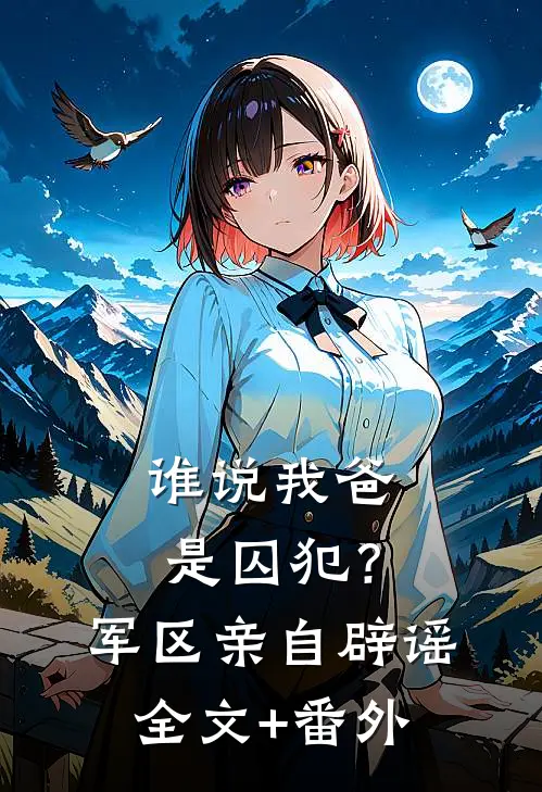 谁说我爸是囚犯？军区亲自辟谣全文+番外