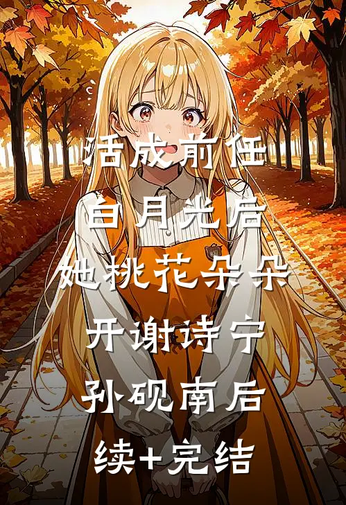 活成前任白月光后，她桃花朵朵开谢诗宁孙砚南后续+完结