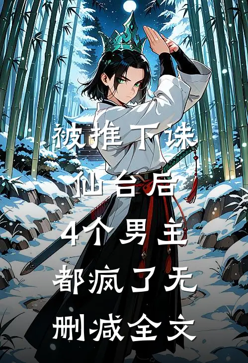 被推下诛仙台后，4个男主都疯了无删减全文