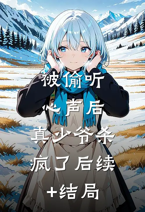 被偷听心声后，真少爷杀疯了后续+结局