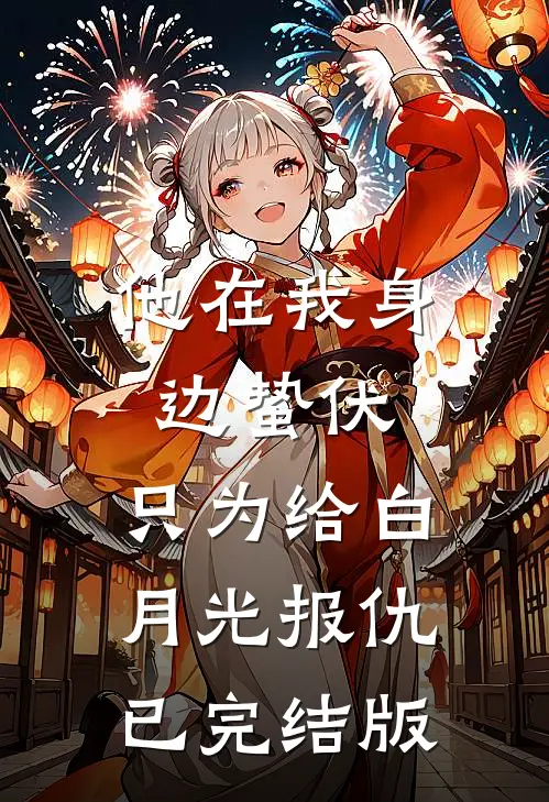 他在我身边蛰伏，只为给白月光报仇已完结版