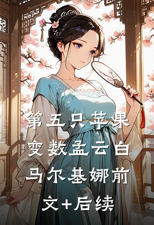 第五只苹果-变数孟云白马尔基娜前文+后续