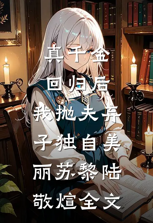 真千金回归后，我抛夫弃子独自美丽苏黎陆敬煊全文