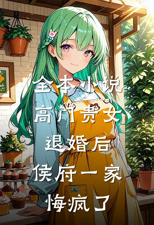 全本小说高门贵女退婚后，侯府一家悔疯了