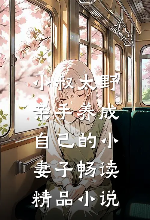 小叔太野，亲手养成自己的小妻子畅读精品小说