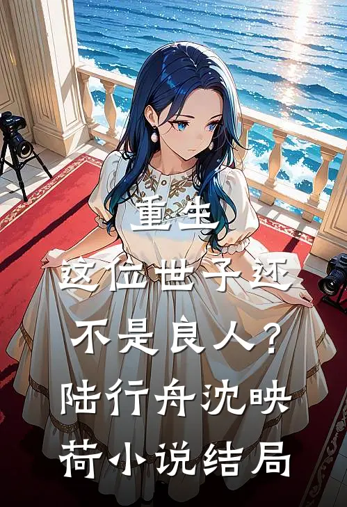 重生：这位世子还不是良人？陆行舟沈映荷小说结局