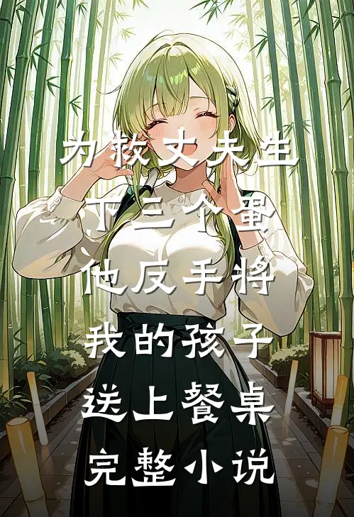 为救丈夫生下三个蛋，他反手将我的孩子送上餐桌完整小说