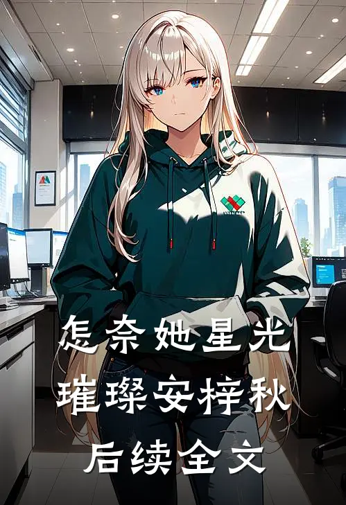 怎奈她星光璀璨安梓秋后续全文
