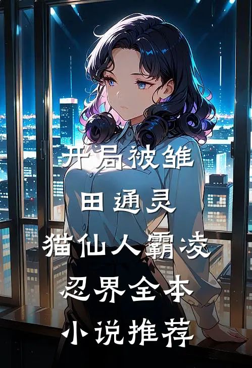 开局被雏田通灵，猫仙人霸凌忍界全本小说推荐
