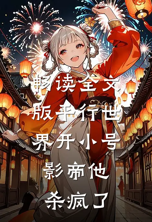 畅读全文版平行世界开小号，影帝他杀疯了
