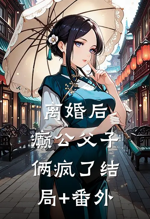 离婚后，癫公父子俩疯了结局+番外