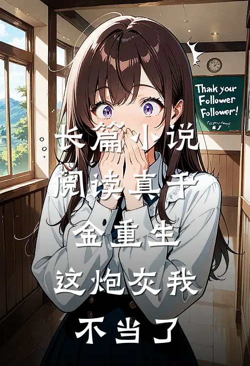 长篇小说阅读真千金重生：这炮灰我不当了