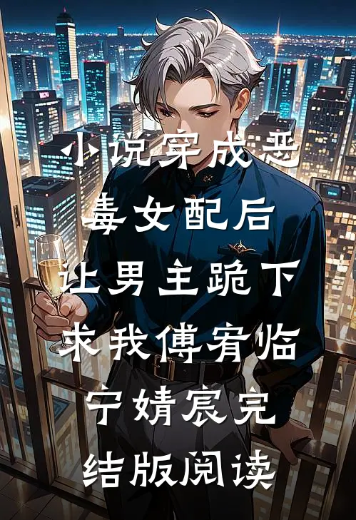 小说穿成恶毒女配后，让男主跪下求我傅宥临宁婧宸完结版阅读