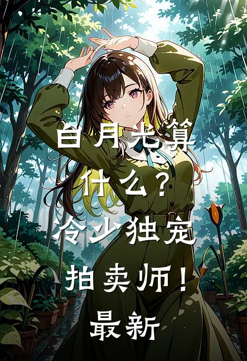 白月光算什么？冷少独宠拍卖师！最新