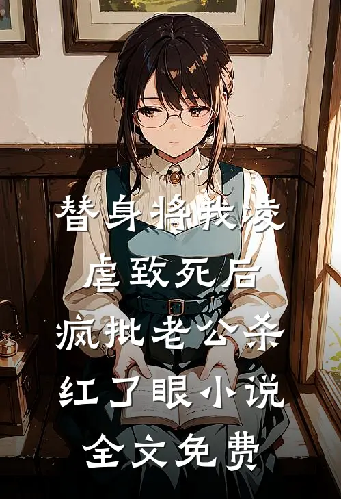 替身将我凌虐致死后，疯批老公杀红了眼小说全文免费