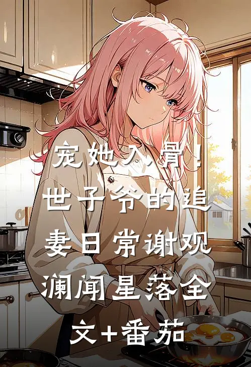 宠她入骨！世子爷的追妻日常谢观澜闻星落全文+番茄
