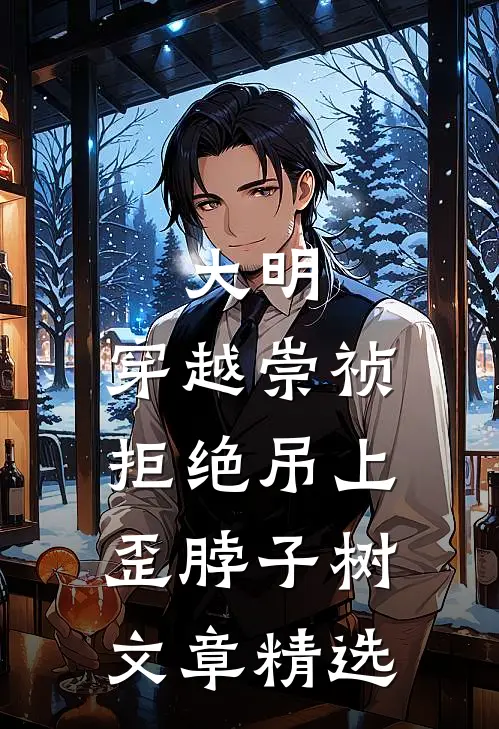 大明：穿越崇祯，拒绝吊上歪脖子树文章精选