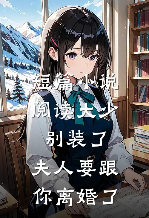 短篇小说阅读大少，别装了，夫人要跟你离婚了