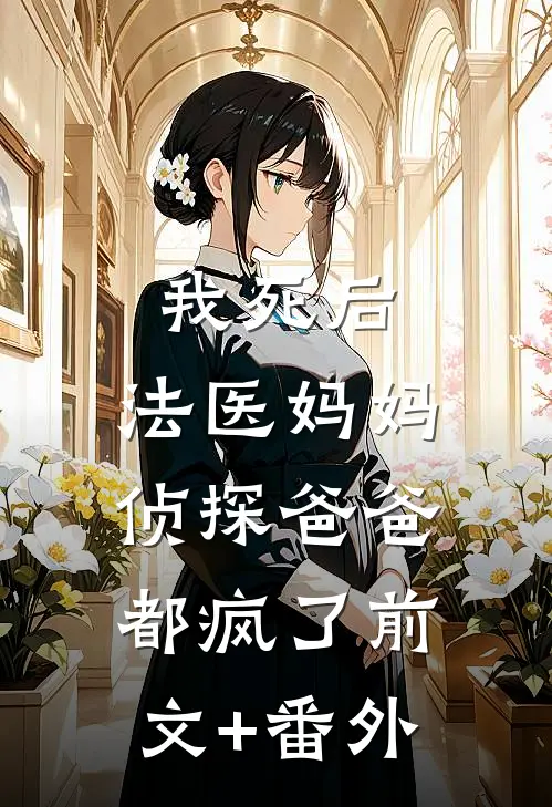 我死后，法医妈妈侦探爸爸都疯了前文+番外