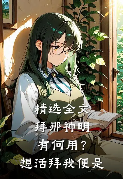 精选全文拜那神明有何用？想活，拜我便是