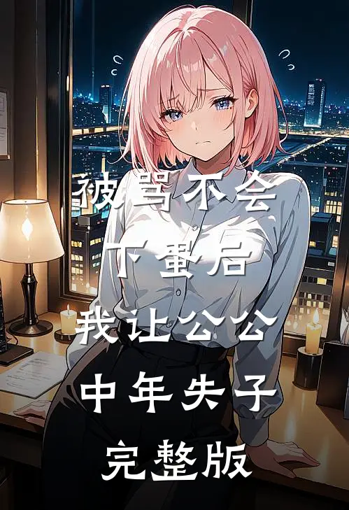 被骂不会下蛋后，我让公公中年失子完整版