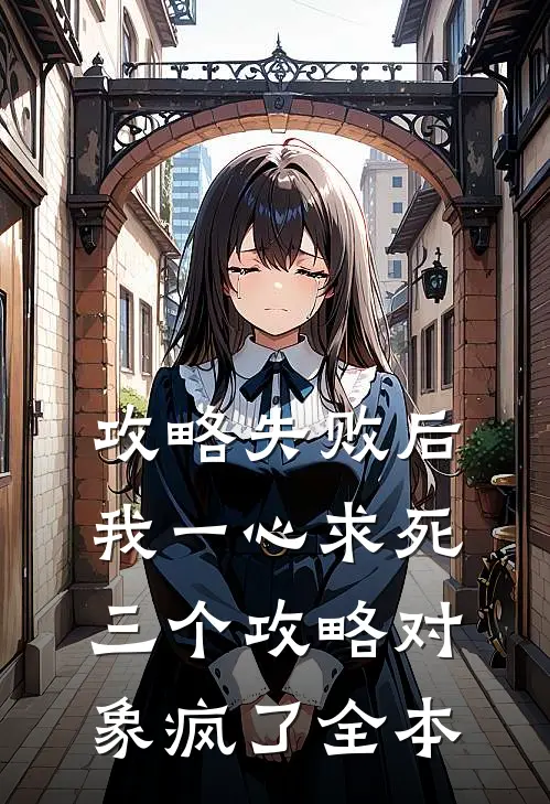 攻略失败后我一心求死，三个攻略对象疯了全本