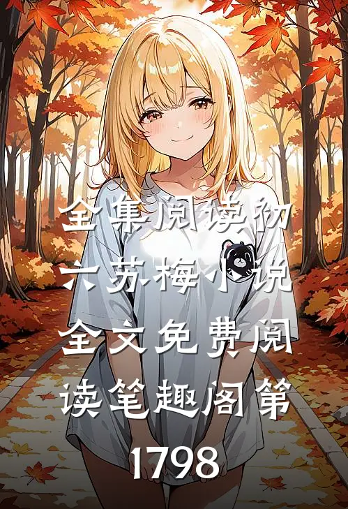 全集阅读初六苏梅小说全文免费阅读笔趣阁第1798