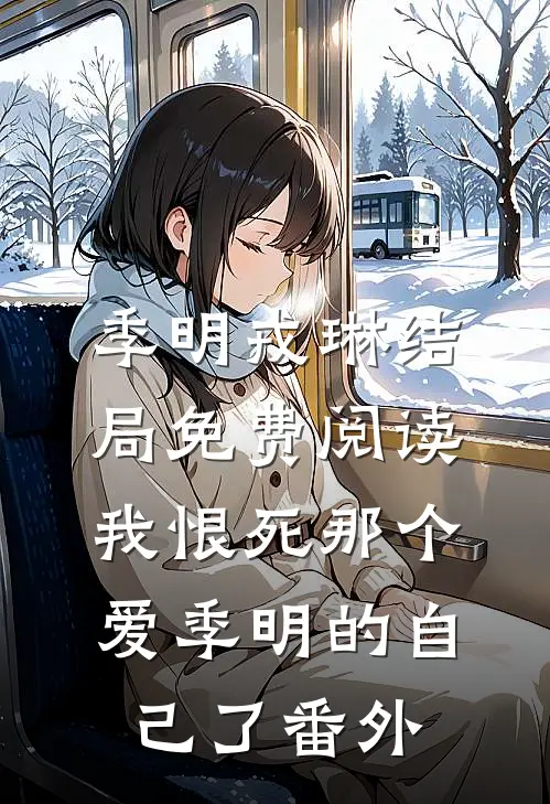季明戎琳结局免费阅读我恨死那个爱季明的自己了番外
