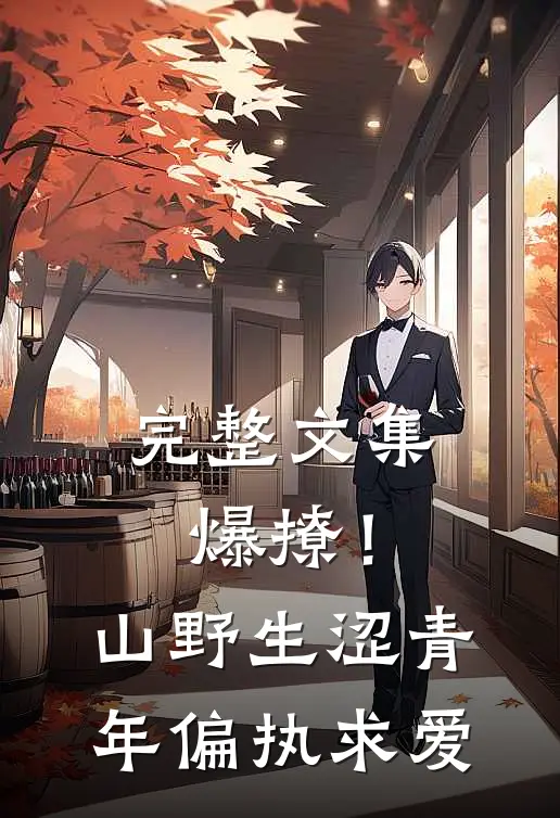 完整文集爆撩！山野生涩青年偏执求爱
