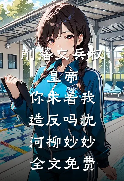 削藩交兵权，皇帝，你求着我造反吗沈河柳妙妙全文免费