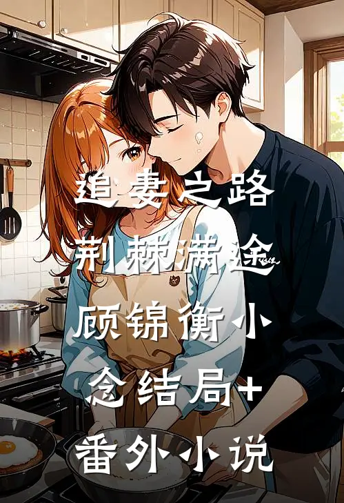 追妻之路，荆棘满途顾锦衡小念结局+番外小说