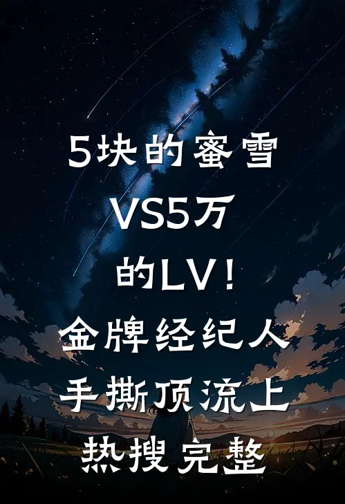 5块的蜜雪VS5万的LV！金牌经纪人手撕顶流上热搜完整