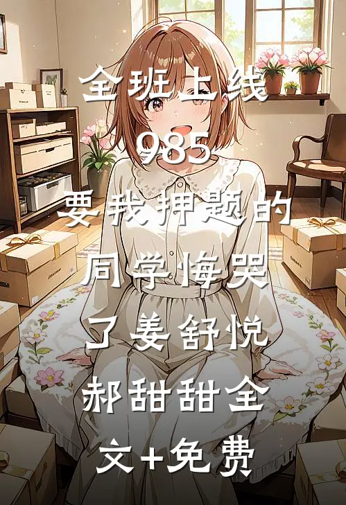 全班上线985，要我押题的同学悔哭了姜舒悦郝甜甜全文+免费