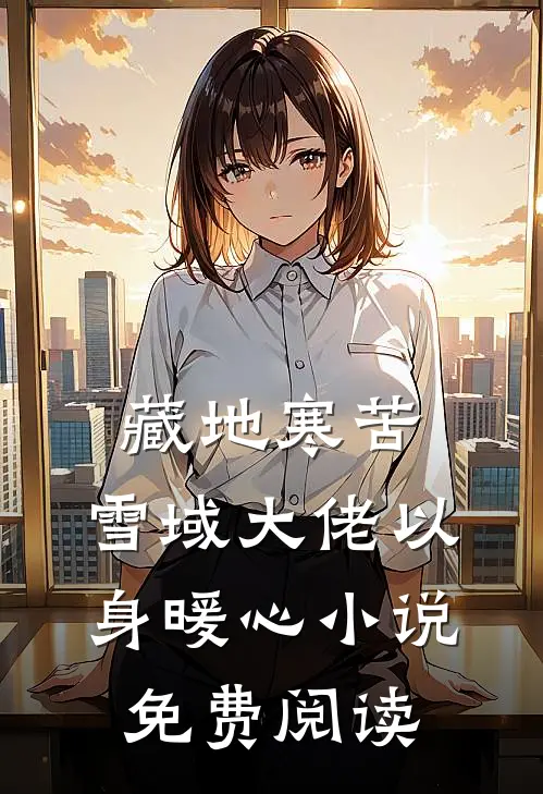 藏地寒苦，雪域大佬以身暖心小说免费阅读