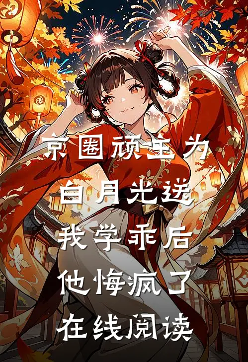 京圈顽主为白月光送我学乖后，他悔疯了在线阅读