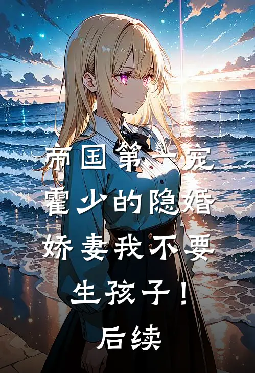 帝国第一宠：霍少的隐婚娇妻-我不要生孩子！后续