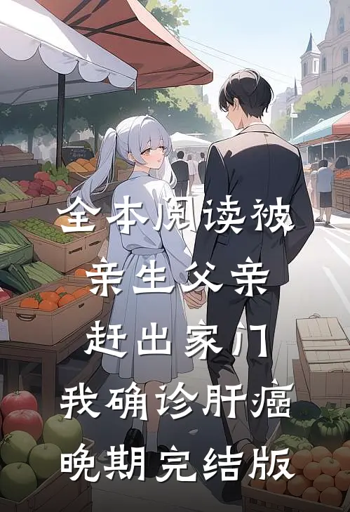 全本阅读被亲生父亲赶出家门，我确诊肝癌晚期完结版
