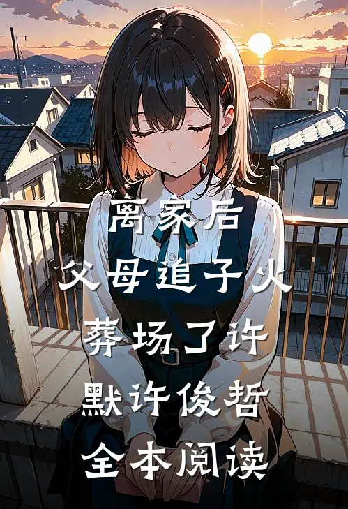 离家后，父母追子火葬场了许默许俊哲全本阅读
