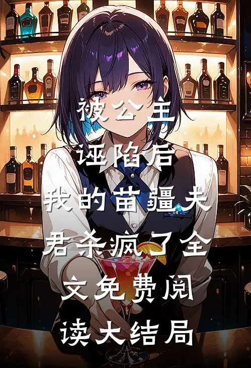 被公主诬陷后，我的苗疆夫君杀疯了全文免费阅读大结局