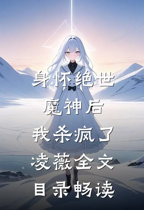 身怀绝世魔神后，我杀疯了凌薇全文目录畅读